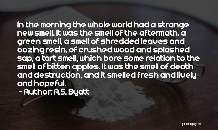 A.S. Byatt Quotes: In The Morning The Whole World Had A Strange New Smell. It Was The Smell Of The Aftermath, A Green