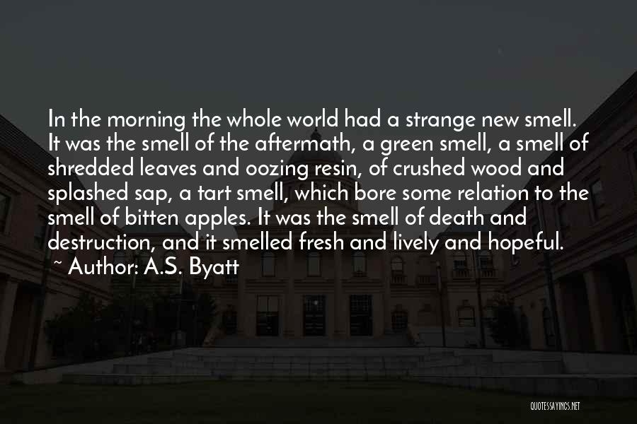 A.S. Byatt Quotes: In The Morning The Whole World Had A Strange New Smell. It Was The Smell Of The Aftermath, A Green