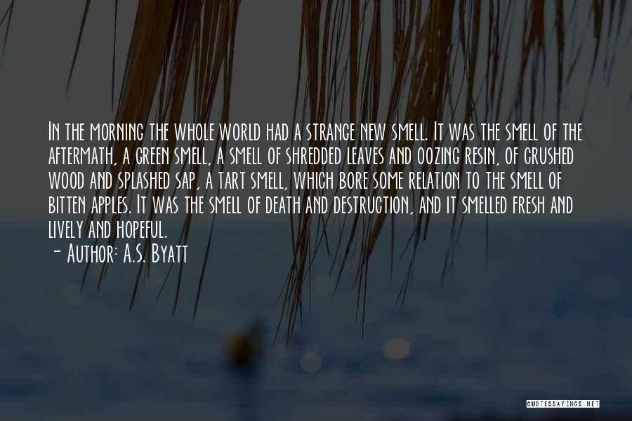A.S. Byatt Quotes: In The Morning The Whole World Had A Strange New Smell. It Was The Smell Of The Aftermath, A Green