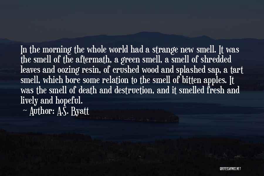 A.S. Byatt Quotes: In The Morning The Whole World Had A Strange New Smell. It Was The Smell Of The Aftermath, A Green