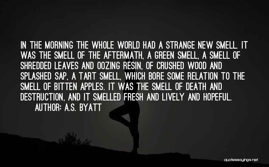 A.S. Byatt Quotes: In The Morning The Whole World Had A Strange New Smell. It Was The Smell Of The Aftermath, A Green