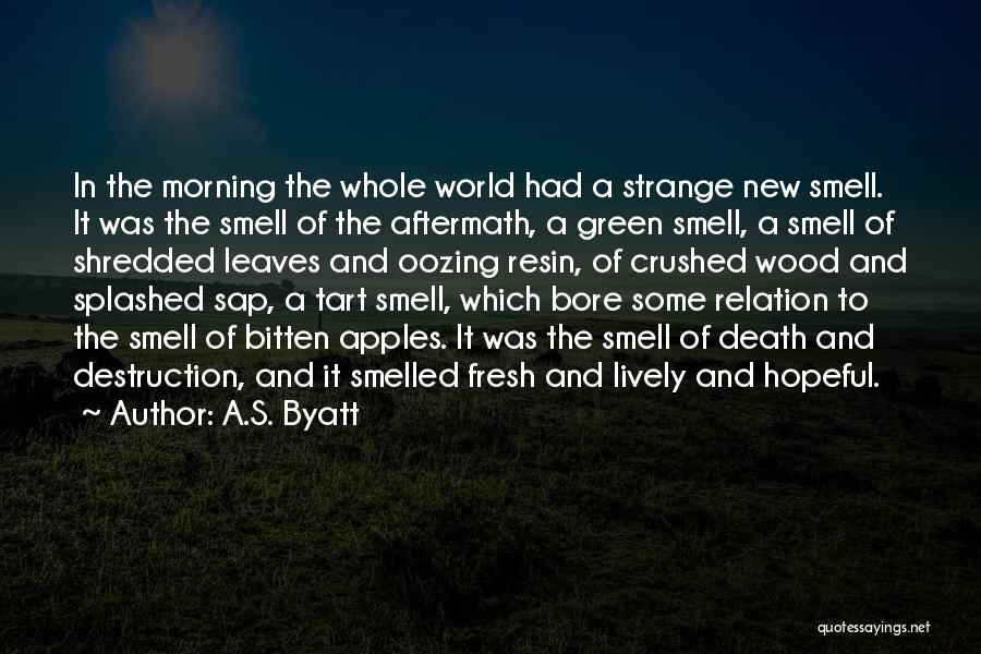 A.S. Byatt Quotes: In The Morning The Whole World Had A Strange New Smell. It Was The Smell Of The Aftermath, A Green