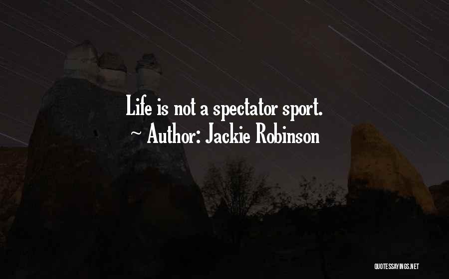 Jackie Robinson Quotes: Life Is Not A Spectator Sport.