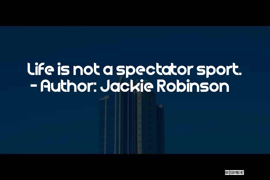 Jackie Robinson Quotes: Life Is Not A Spectator Sport.