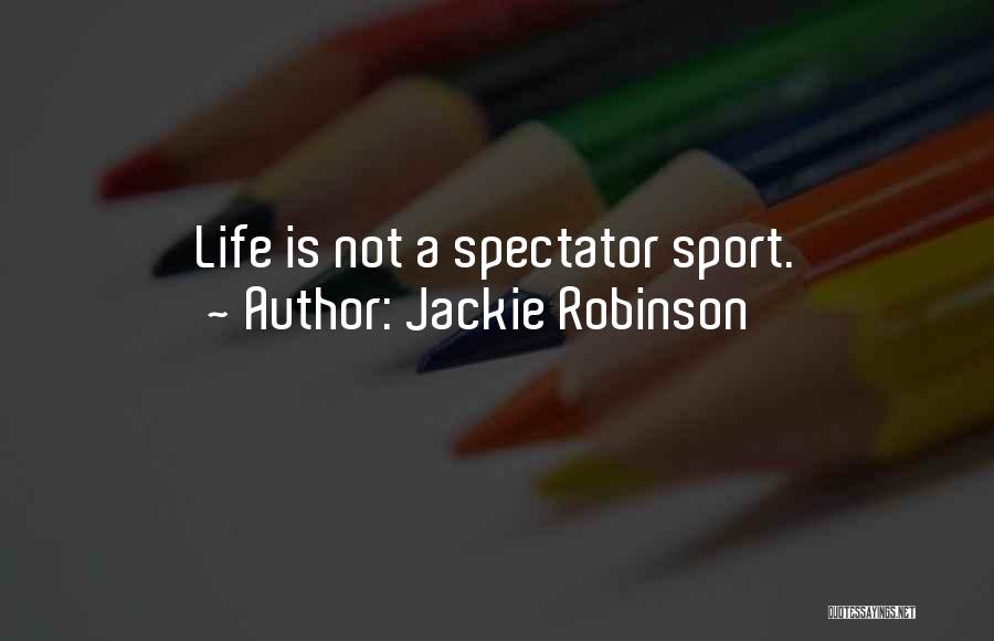 Jackie Robinson Quotes: Life Is Not A Spectator Sport.