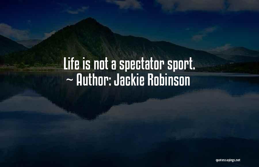 Jackie Robinson Quotes: Life Is Not A Spectator Sport.