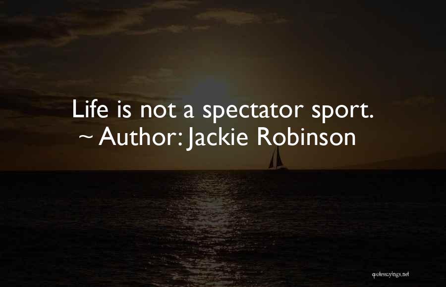 Jackie Robinson Quotes: Life Is Not A Spectator Sport.