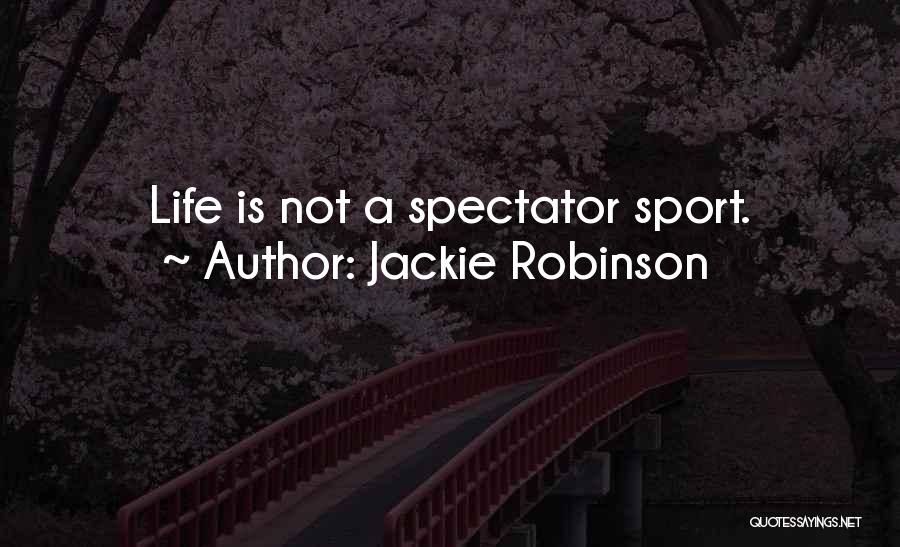 Jackie Robinson Quotes: Life Is Not A Spectator Sport.