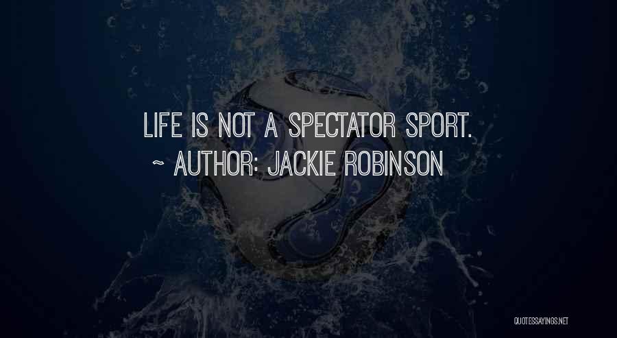 Jackie Robinson Quotes: Life Is Not A Spectator Sport.