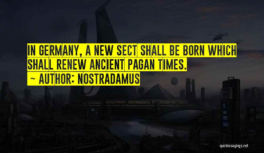 Nostradamus Quotes: In Germany, A New Sect Shall Be Born Which Shall Renew Ancient Pagan Times.