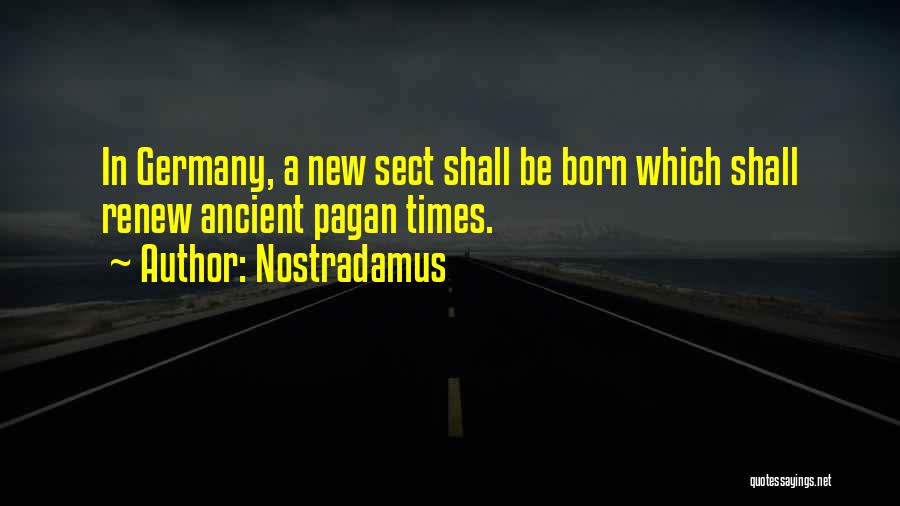 Nostradamus Quotes: In Germany, A New Sect Shall Be Born Which Shall Renew Ancient Pagan Times.