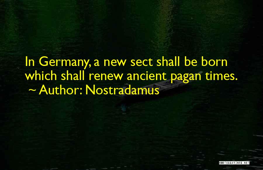 Nostradamus Quotes: In Germany, A New Sect Shall Be Born Which Shall Renew Ancient Pagan Times.