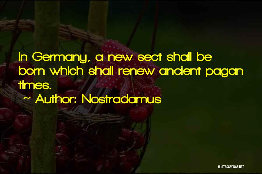 Nostradamus Quotes: In Germany, A New Sect Shall Be Born Which Shall Renew Ancient Pagan Times.