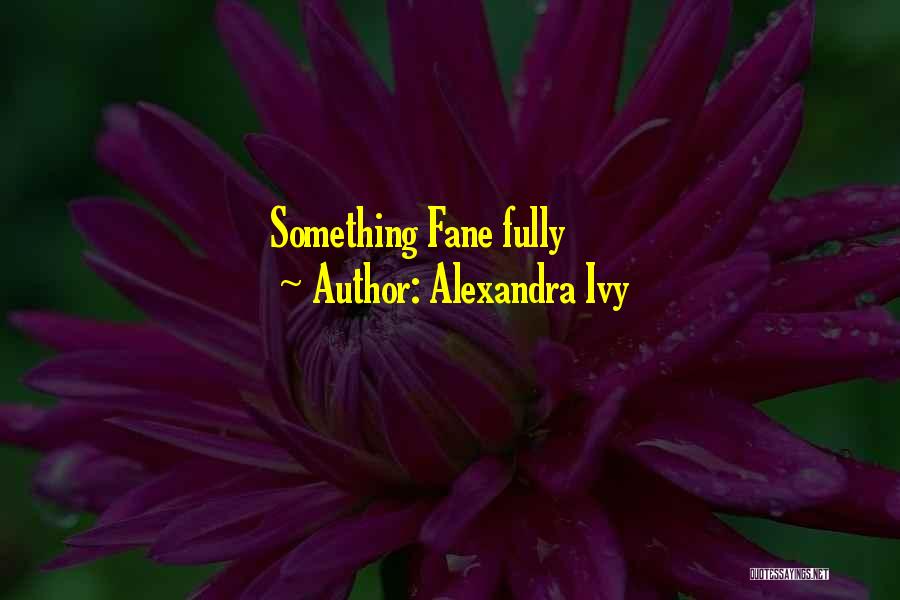 Alexandra Ivy Quotes: Something Fane Fully