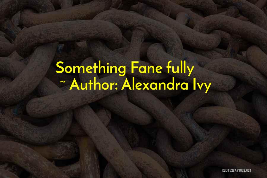 Alexandra Ivy Quotes: Something Fane Fully
