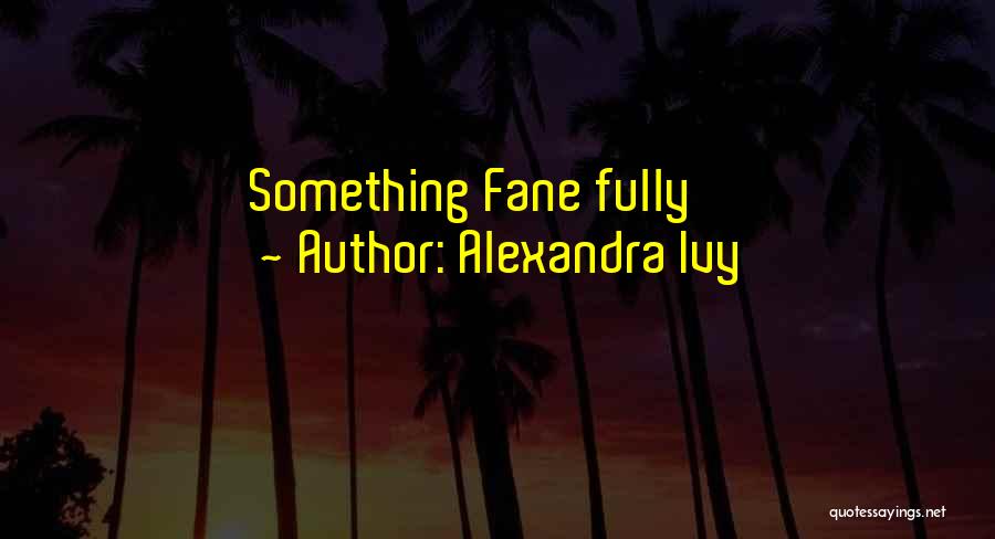 Alexandra Ivy Quotes: Something Fane Fully