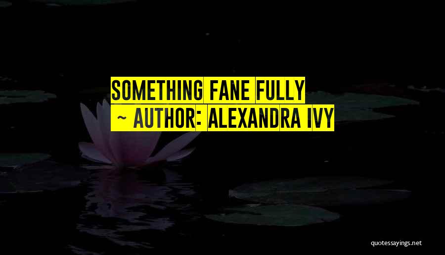 Alexandra Ivy Quotes: Something Fane Fully