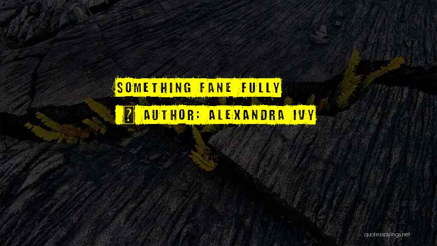 Alexandra Ivy Quotes: Something Fane Fully