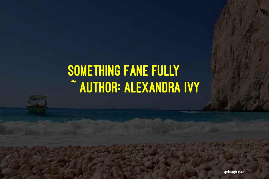 Alexandra Ivy Quotes: Something Fane Fully