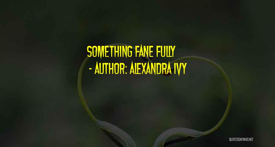 Alexandra Ivy Quotes: Something Fane Fully