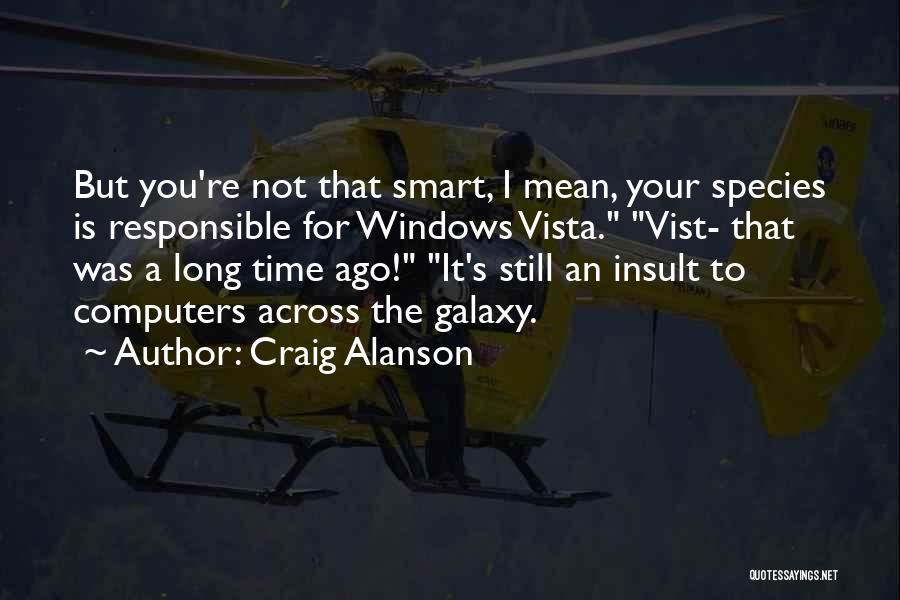 Craig Alanson Quotes: But You're Not That Smart, I Mean, Your Species Is Responsible For Windows Vista. Vist- That Was A Long Time