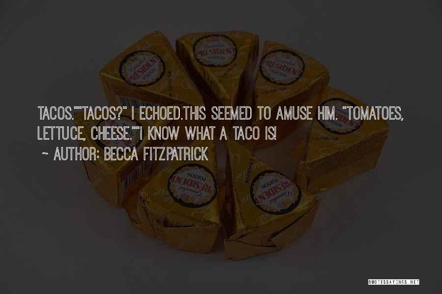 Becca Fitzpatrick Quotes: Tacos.tacos? I Echoed.this Seemed To Amuse Him. Tomatoes, Lettuce, Cheese.i Know What A Taco Is!