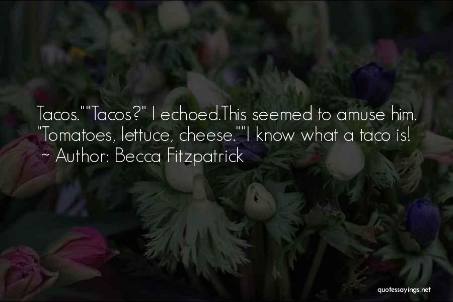 Becca Fitzpatrick Quotes: Tacos.tacos? I Echoed.this Seemed To Amuse Him. Tomatoes, Lettuce, Cheese.i Know What A Taco Is!