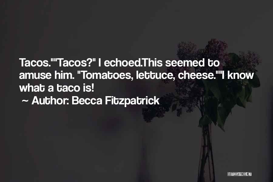 Becca Fitzpatrick Quotes: Tacos.tacos? I Echoed.this Seemed To Amuse Him. Tomatoes, Lettuce, Cheese.i Know What A Taco Is!