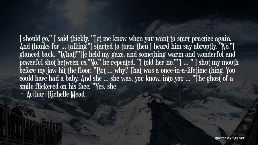 Richelle Mead Quotes: I Should Go, I Said Thickly. Let Me Know When You Want To Start Practice Again. And Thanks For ...