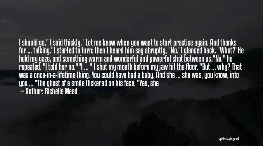 Richelle Mead Quotes: I Should Go, I Said Thickly. Let Me Know When You Want To Start Practice Again. And Thanks For ...