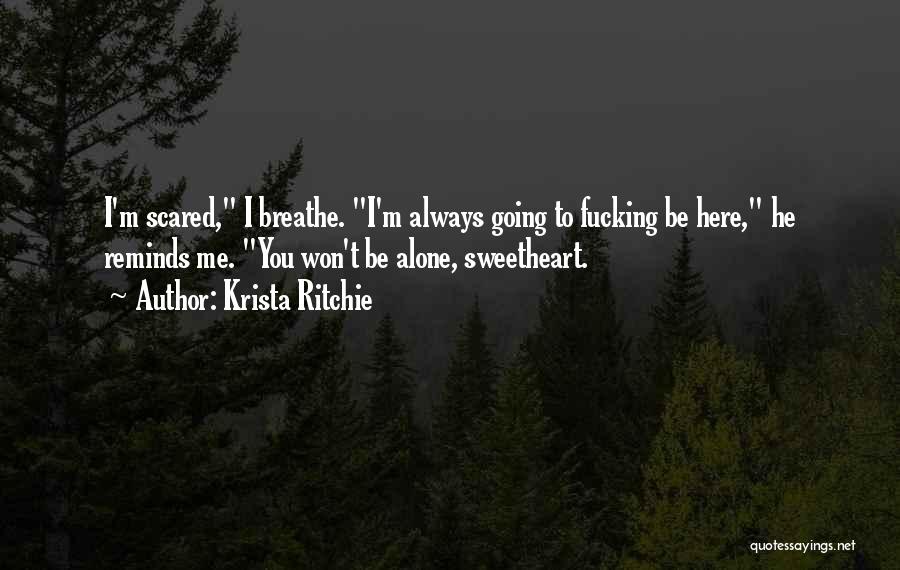 Krista Ritchie Quotes: I'm Scared, I Breathe. I'm Always Going To Fucking Be Here, He Reminds Me. You Won't Be Alone, Sweetheart.