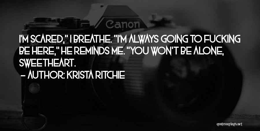 Krista Ritchie Quotes: I'm Scared, I Breathe. I'm Always Going To Fucking Be Here, He Reminds Me. You Won't Be Alone, Sweetheart.