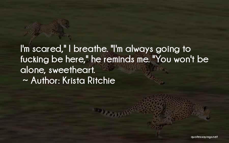 Krista Ritchie Quotes: I'm Scared, I Breathe. I'm Always Going To Fucking Be Here, He Reminds Me. You Won't Be Alone, Sweetheart.