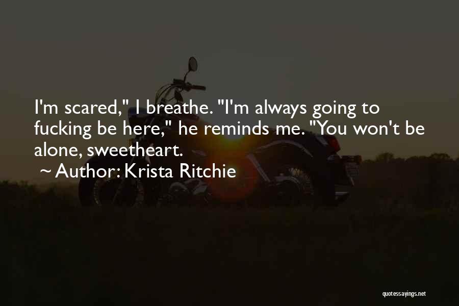 Krista Ritchie Quotes: I'm Scared, I Breathe. I'm Always Going To Fucking Be Here, He Reminds Me. You Won't Be Alone, Sweetheart.