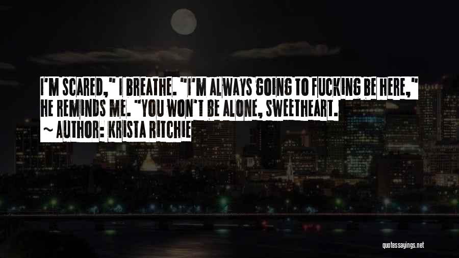 Krista Ritchie Quotes: I'm Scared, I Breathe. I'm Always Going To Fucking Be Here, He Reminds Me. You Won't Be Alone, Sweetheart.