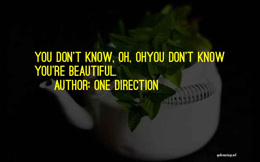 One Direction Quotes: You Don't Know, Oh, Ohyou Don't Know You're Beautiful.