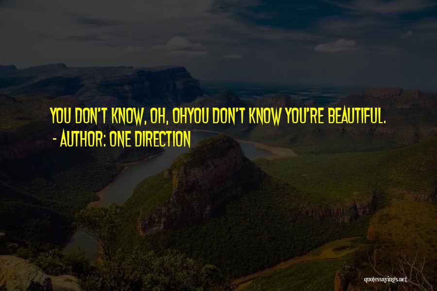 One Direction Quotes: You Don't Know, Oh, Ohyou Don't Know You're Beautiful.