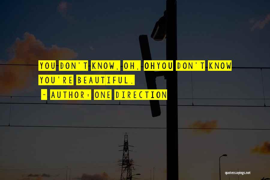 One Direction Quotes: You Don't Know, Oh, Ohyou Don't Know You're Beautiful.