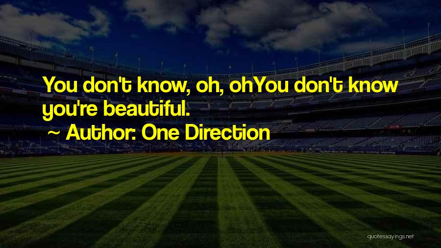 One Direction Quotes: You Don't Know, Oh, Ohyou Don't Know You're Beautiful.