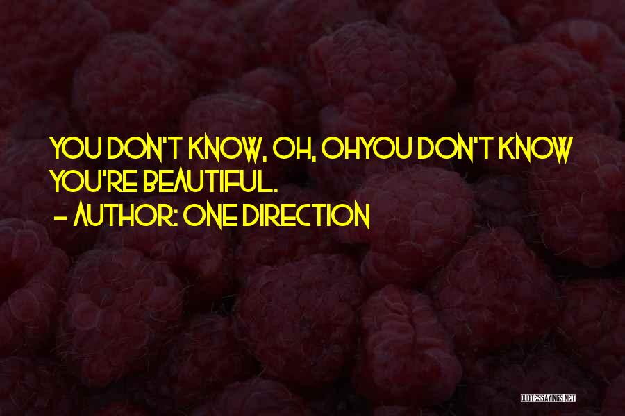 One Direction Quotes: You Don't Know, Oh, Ohyou Don't Know You're Beautiful.