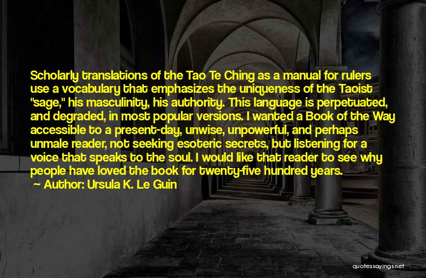 Ursula K. Le Guin Quotes: Scholarly Translations Of The Tao Te Ching As A Manual For Rulers Use A Vocabulary That Emphasizes The Uniqueness Of