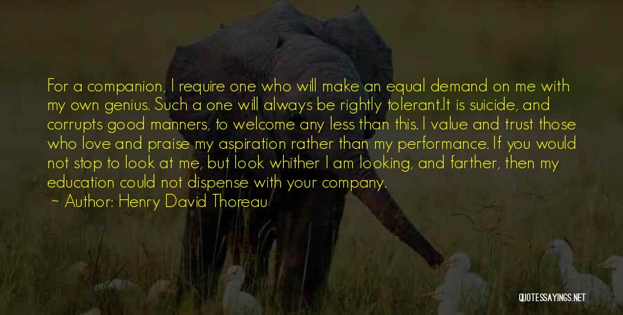 Henry David Thoreau Quotes: For A Companion, I Require One Who Will Make An Equal Demand On Me With My Own Genius. Such A