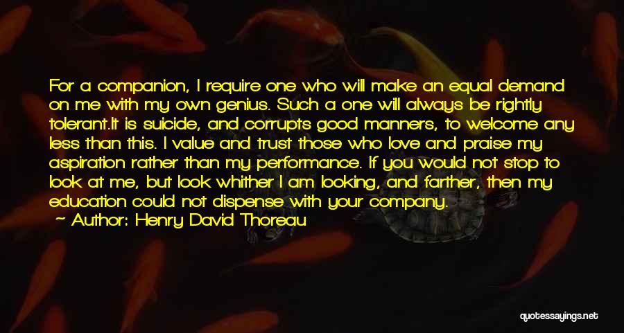 Henry David Thoreau Quotes: For A Companion, I Require One Who Will Make An Equal Demand On Me With My Own Genius. Such A