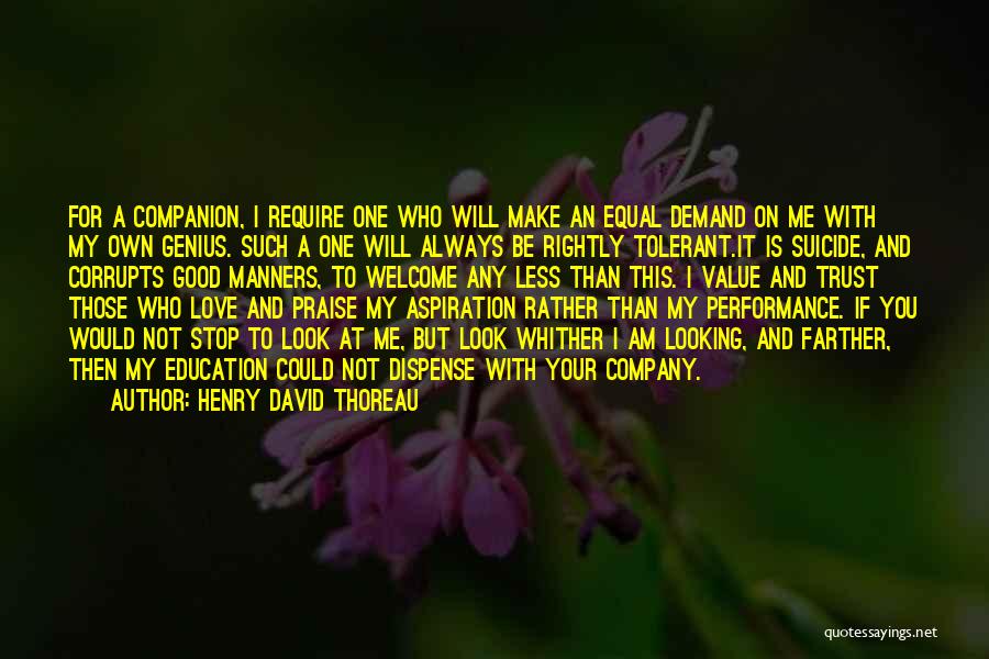 Henry David Thoreau Quotes: For A Companion, I Require One Who Will Make An Equal Demand On Me With My Own Genius. Such A