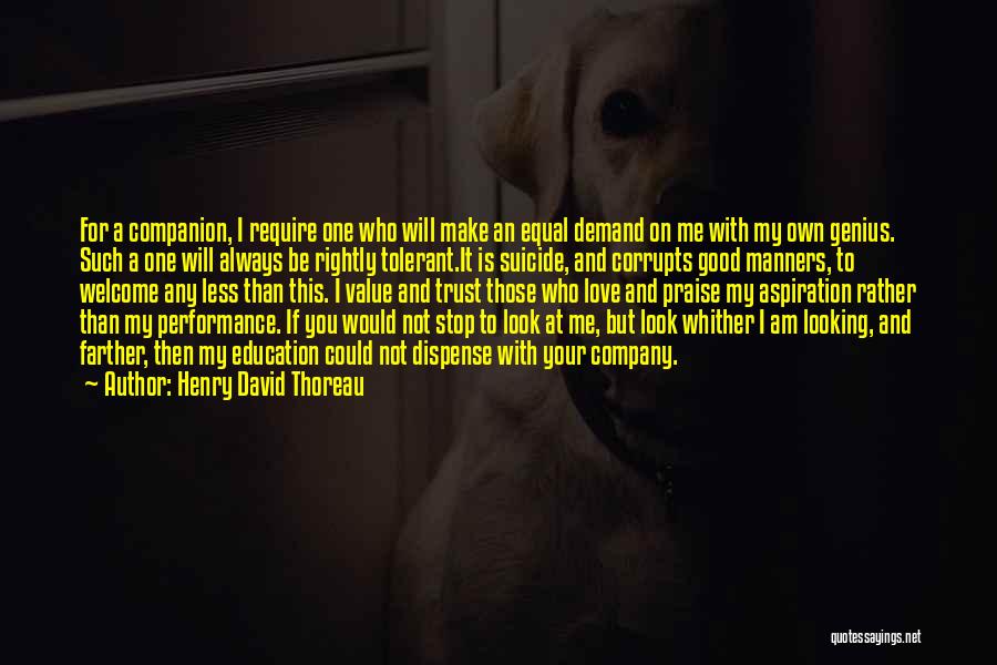 Henry David Thoreau Quotes: For A Companion, I Require One Who Will Make An Equal Demand On Me With My Own Genius. Such A