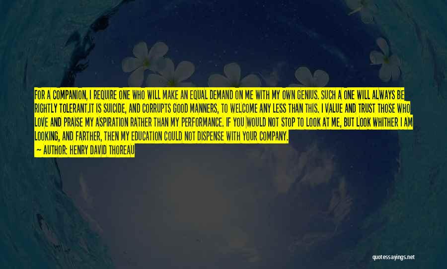 Henry David Thoreau Quotes: For A Companion, I Require One Who Will Make An Equal Demand On Me With My Own Genius. Such A