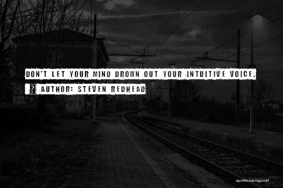 Steven Redhead Quotes: Don't Let Your Mind Drown Out Your Intuitive Voice.