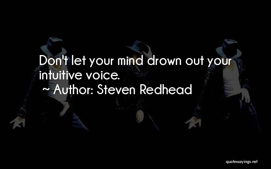 Steven Redhead Quotes: Don't Let Your Mind Drown Out Your Intuitive Voice.