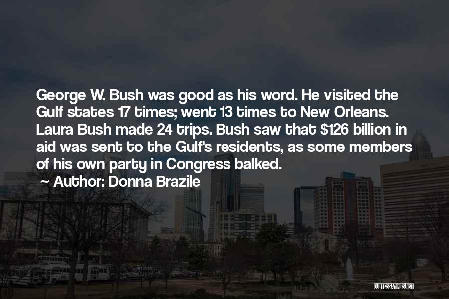 Donna Brazile Quotes: George W. Bush Was Good As His Word. He Visited The Gulf States 17 Times; Went 13 Times To New
