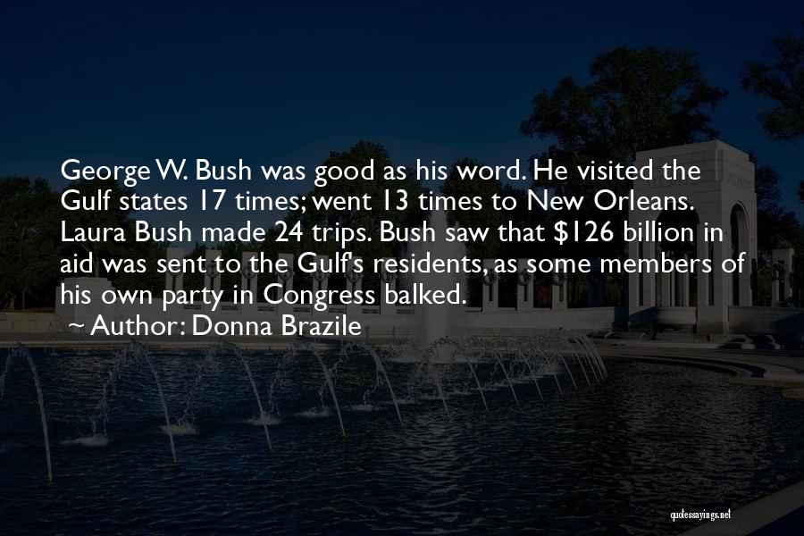 Donna Brazile Quotes: George W. Bush Was Good As His Word. He Visited The Gulf States 17 Times; Went 13 Times To New